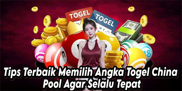 Tips Terbaik Memilih Angka Togel China Pool Agar Selalu Tepat