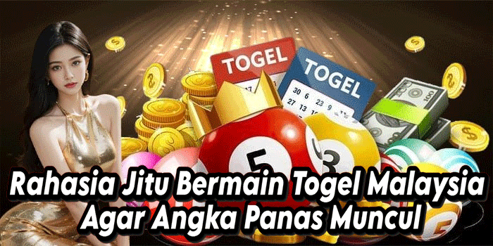Rahasia Jitu Bermain Togel Malaysia Agar Angka Panas Muncul