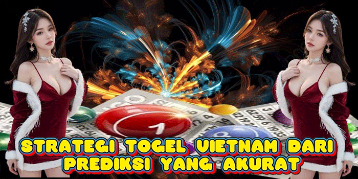 Strategi Togel Vietnam Dari Prediksi Yang Akurat