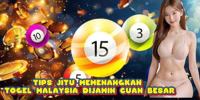 Tips Jitu Memenangkan Togel Malaysia Dijamin Cuan Besar